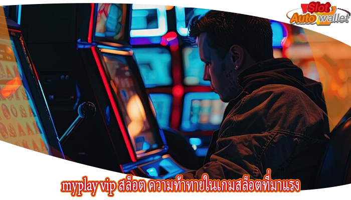 myplay vip สล็อต ความท้าทายในเกมสล็อตที่มาแรง